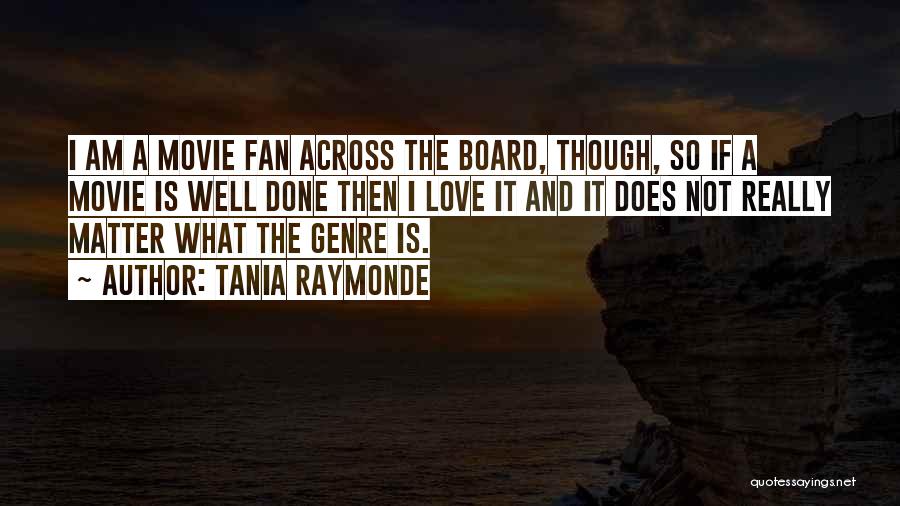 Tania Raymonde Quotes: I Am A Movie Fan Across The Board, Though, So If A Movie Is Well Done Then I Love It