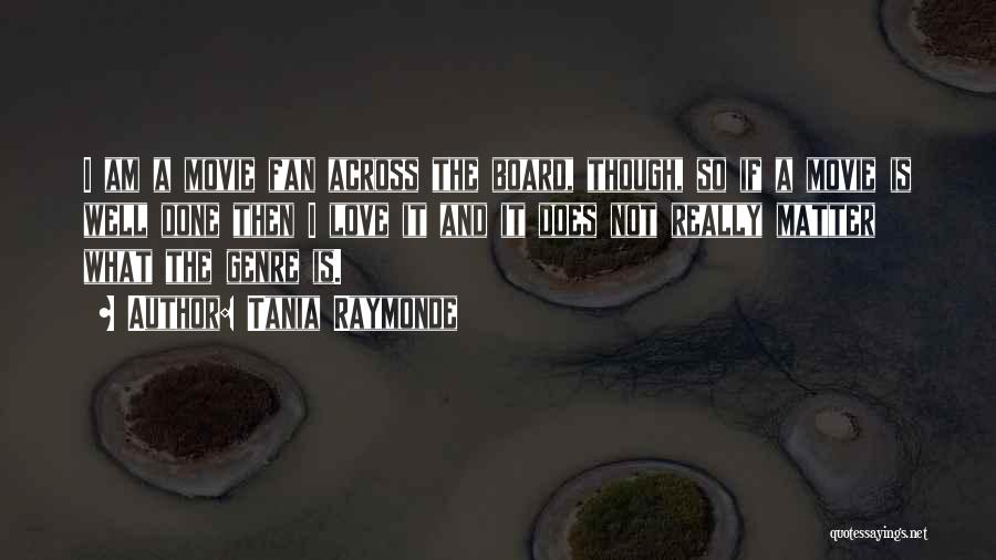 Tania Raymonde Quotes: I Am A Movie Fan Across The Board, Though, So If A Movie Is Well Done Then I Love It