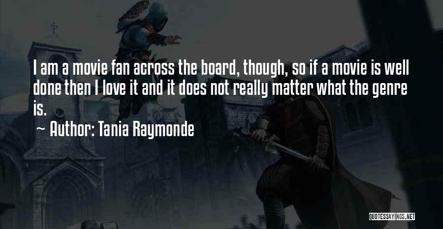 Tania Raymonde Quotes: I Am A Movie Fan Across The Board, Though, So If A Movie Is Well Done Then I Love It