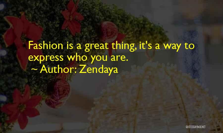 Zendaya Quotes: Fashion Is A Great Thing, It's A Way To Express Who You Are.