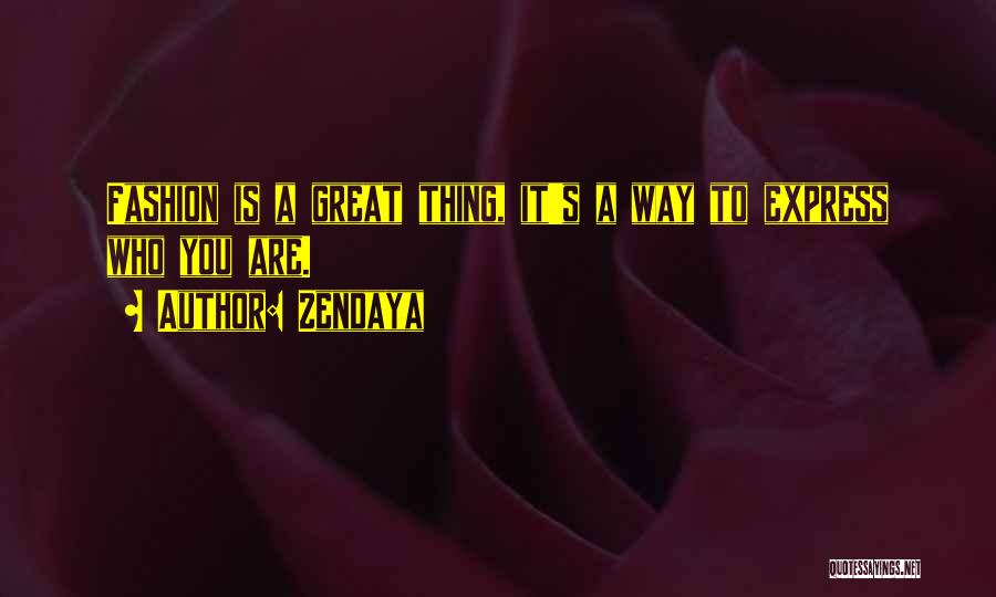 Zendaya Quotes: Fashion Is A Great Thing, It's A Way To Express Who You Are.