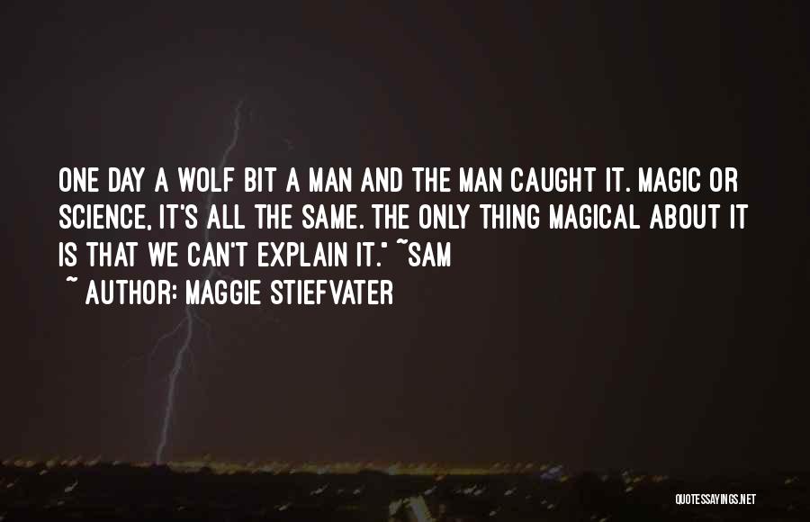 Maggie Stiefvater Quotes: One Day A Wolf Bit A Man And The Man Caught It. Magic Or Science, It's All The Same. The