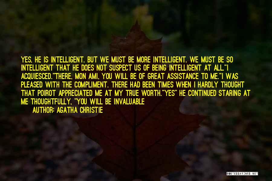 Agatha Christie Quotes: Yes, He Is Intelligent. But We Must Be More Intelligent. We Must Be So Intelligent That He Does Not Suspect