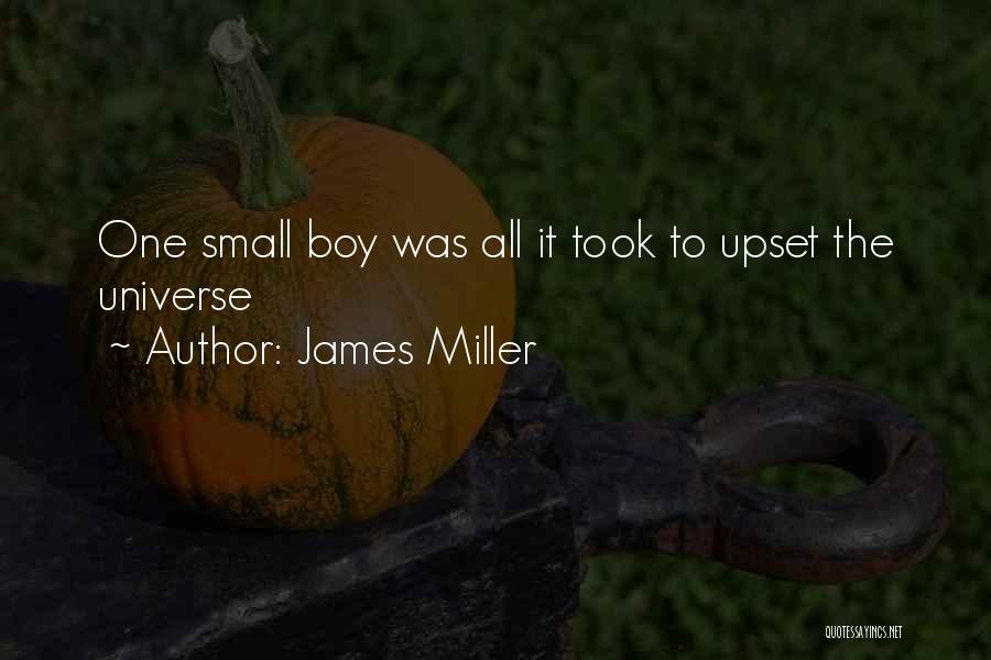 James Miller Quotes: One Small Boy Was All It Took To Upset The Universe