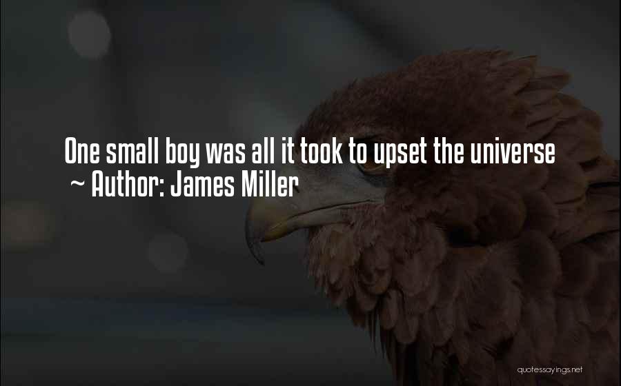 James Miller Quotes: One Small Boy Was All It Took To Upset The Universe