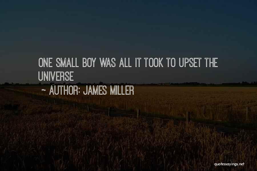 James Miller Quotes: One Small Boy Was All It Took To Upset The Universe