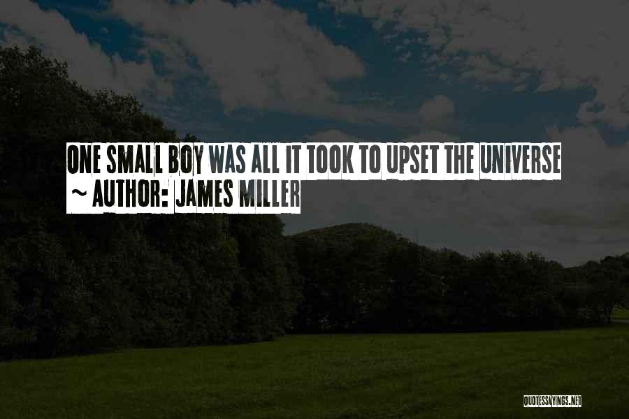 James Miller Quotes: One Small Boy Was All It Took To Upset The Universe