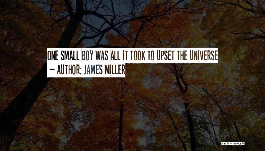 James Miller Quotes: One Small Boy Was All It Took To Upset The Universe