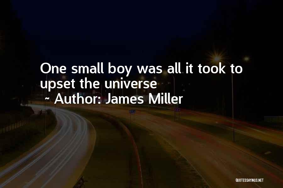 James Miller Quotes: One Small Boy Was All It Took To Upset The Universe