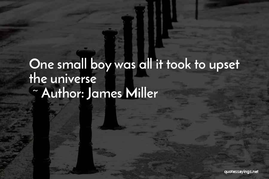 James Miller Quotes: One Small Boy Was All It Took To Upset The Universe