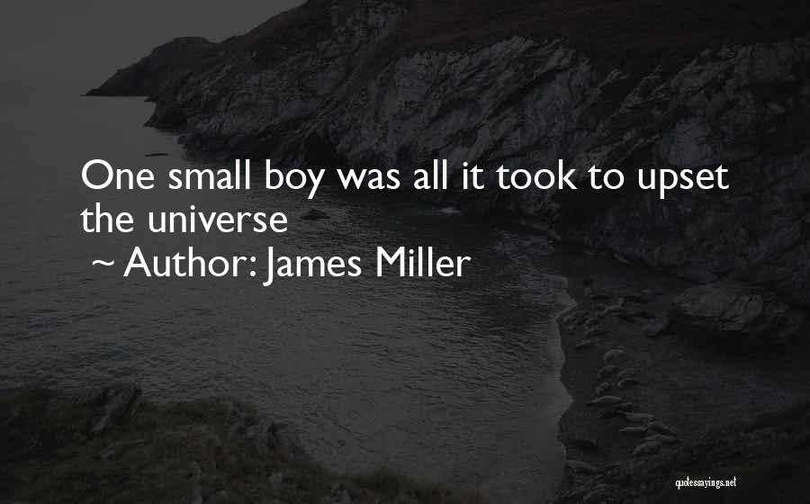 James Miller Quotes: One Small Boy Was All It Took To Upset The Universe