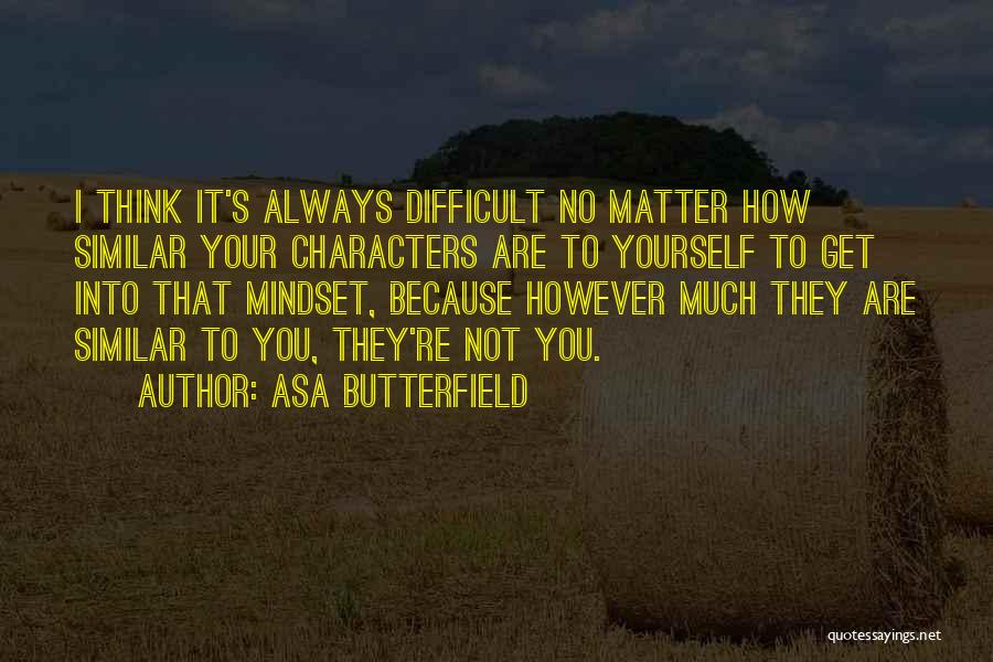 Asa Butterfield Quotes: I Think It's Always Difficult No Matter How Similar Your Characters Are To Yourself To Get Into That Mindset, Because