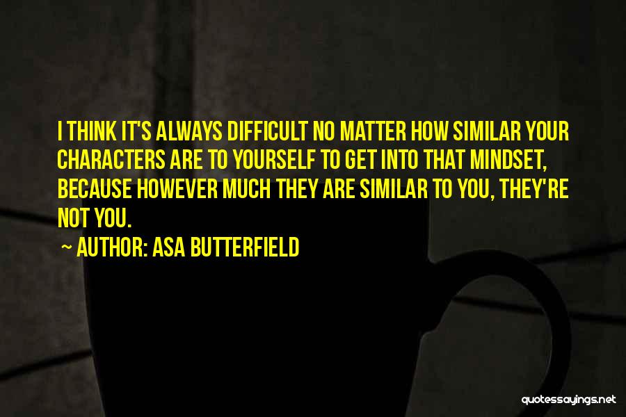 Asa Butterfield Quotes: I Think It's Always Difficult No Matter How Similar Your Characters Are To Yourself To Get Into That Mindset, Because