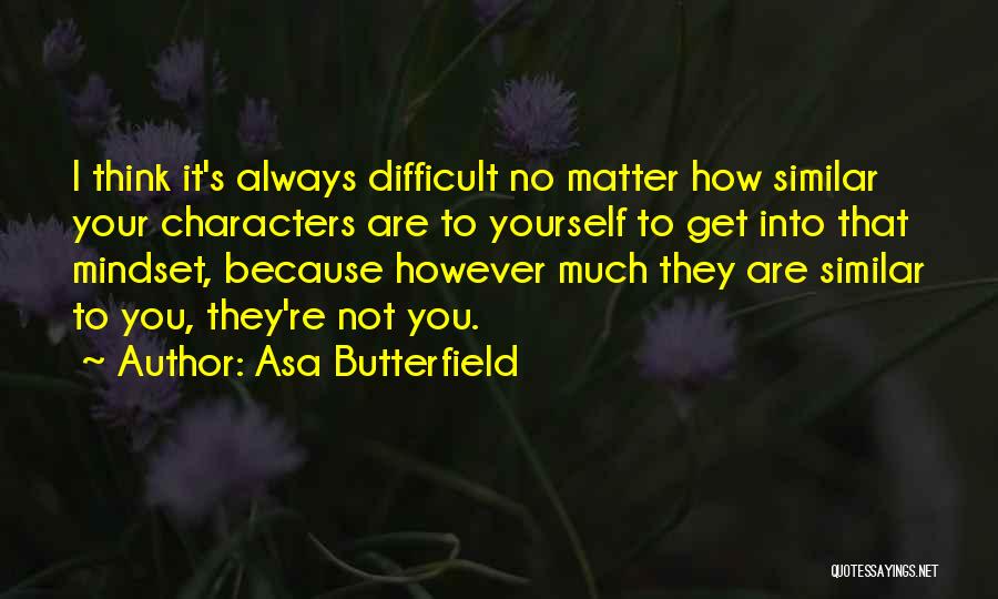 Asa Butterfield Quotes: I Think It's Always Difficult No Matter How Similar Your Characters Are To Yourself To Get Into That Mindset, Because