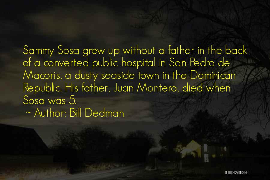 Bill Dedman Quotes: Sammy Sosa Grew Up Without A Father In The Back Of A Converted Public Hospital In San Pedro De Macoris,