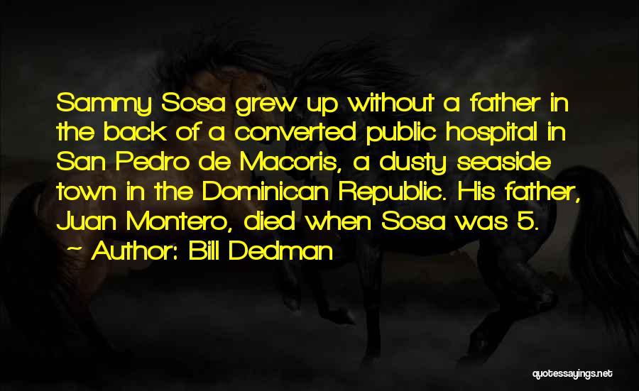 Bill Dedman Quotes: Sammy Sosa Grew Up Without A Father In The Back Of A Converted Public Hospital In San Pedro De Macoris,