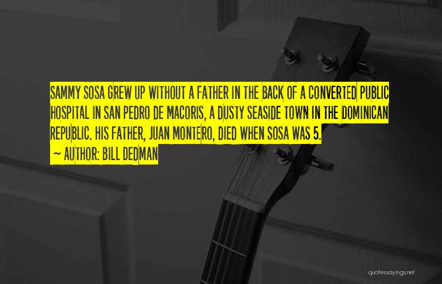 Bill Dedman Quotes: Sammy Sosa Grew Up Without A Father In The Back Of A Converted Public Hospital In San Pedro De Macoris,
