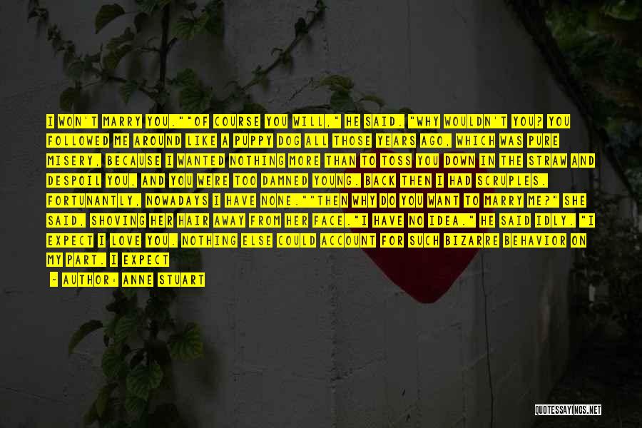 Anne Stuart Quotes: I Won't Marry You.of Course You Will, He Said. Why Wouldn't You? You Followed Me Around Like A Puppy Dog