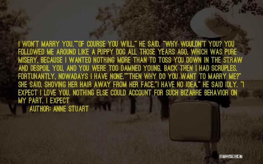 Anne Stuart Quotes: I Won't Marry You.of Course You Will, He Said. Why Wouldn't You? You Followed Me Around Like A Puppy Dog