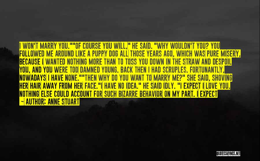 Anne Stuart Quotes: I Won't Marry You.of Course You Will, He Said. Why Wouldn't You? You Followed Me Around Like A Puppy Dog