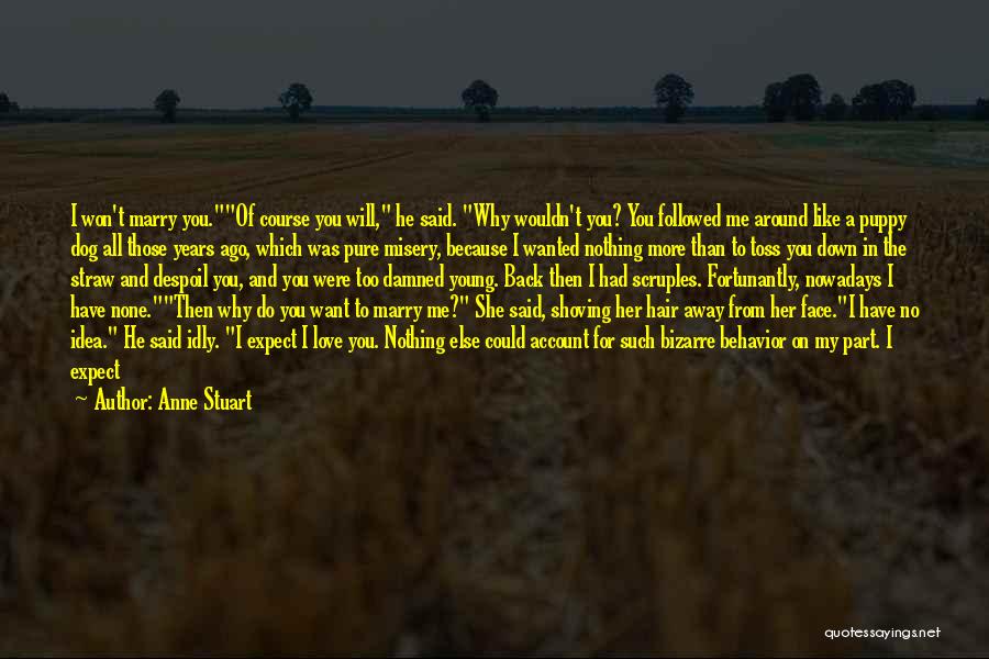 Anne Stuart Quotes: I Won't Marry You.of Course You Will, He Said. Why Wouldn't You? You Followed Me Around Like A Puppy Dog