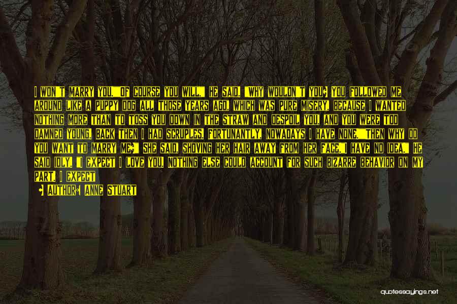 Anne Stuart Quotes: I Won't Marry You.of Course You Will, He Said. Why Wouldn't You? You Followed Me Around Like A Puppy Dog
