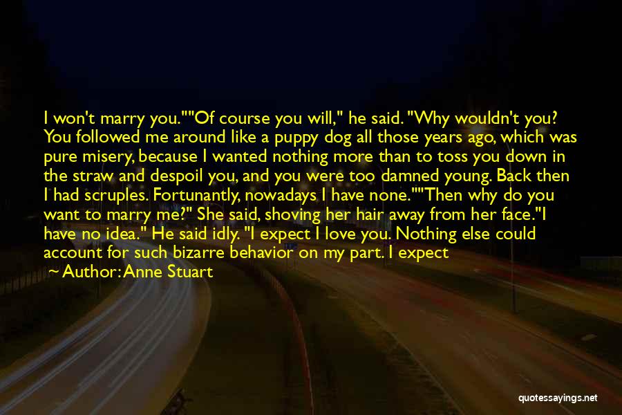 Anne Stuart Quotes: I Won't Marry You.of Course You Will, He Said. Why Wouldn't You? You Followed Me Around Like A Puppy Dog