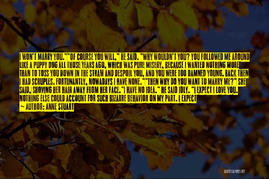 Anne Stuart Quotes: I Won't Marry You.of Course You Will, He Said. Why Wouldn't You? You Followed Me Around Like A Puppy Dog