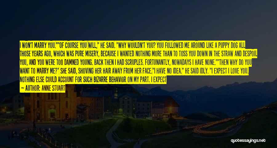 Anne Stuart Quotes: I Won't Marry You.of Course You Will, He Said. Why Wouldn't You? You Followed Me Around Like A Puppy Dog