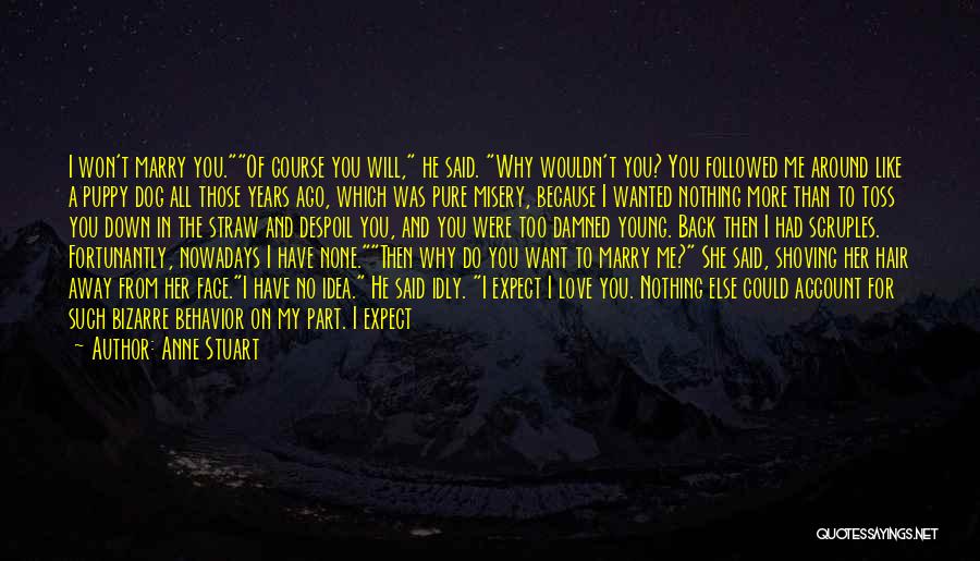 Anne Stuart Quotes: I Won't Marry You.of Course You Will, He Said. Why Wouldn't You? You Followed Me Around Like A Puppy Dog