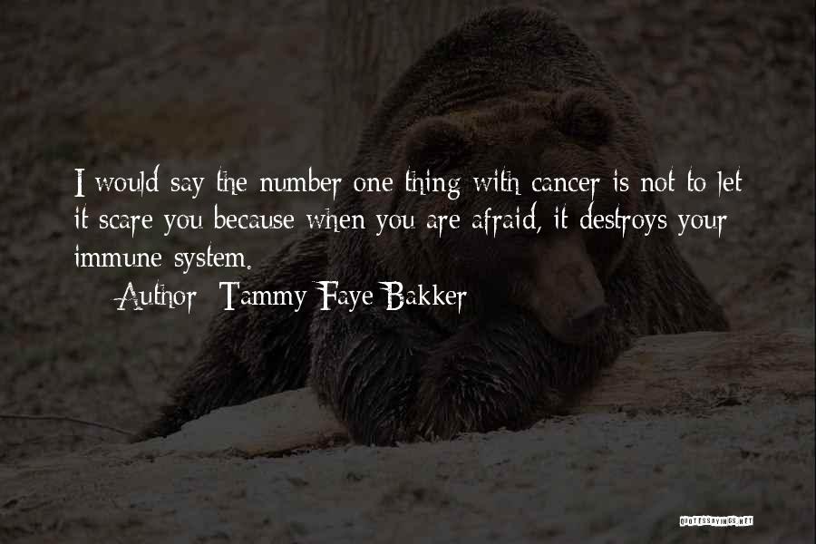 Tammy Faye Bakker Quotes: I Would Say The Number One Thing With Cancer Is Not To Let It Scare You Because When You Are