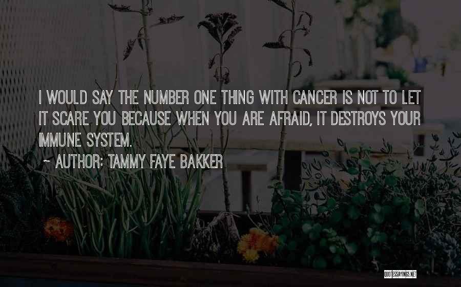 Tammy Faye Bakker Quotes: I Would Say The Number One Thing With Cancer Is Not To Let It Scare You Because When You Are