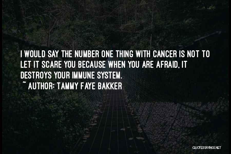 Tammy Faye Bakker Quotes: I Would Say The Number One Thing With Cancer Is Not To Let It Scare You Because When You Are