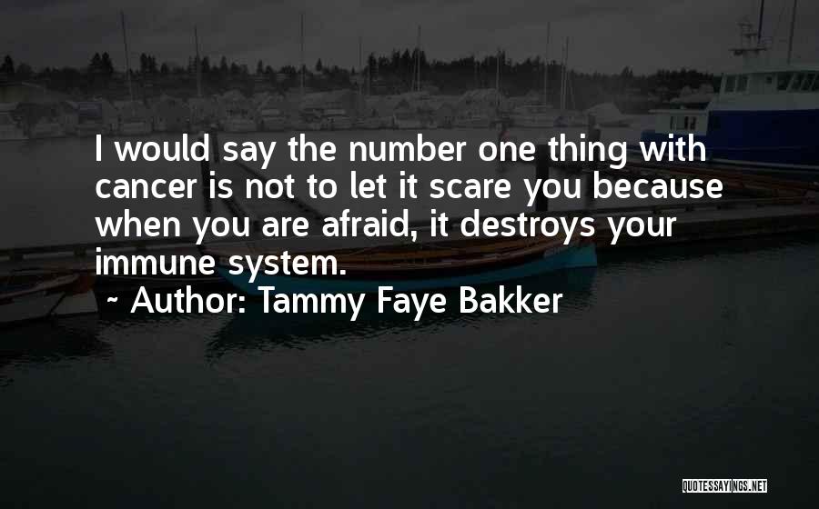 Tammy Faye Bakker Quotes: I Would Say The Number One Thing With Cancer Is Not To Let It Scare You Because When You Are