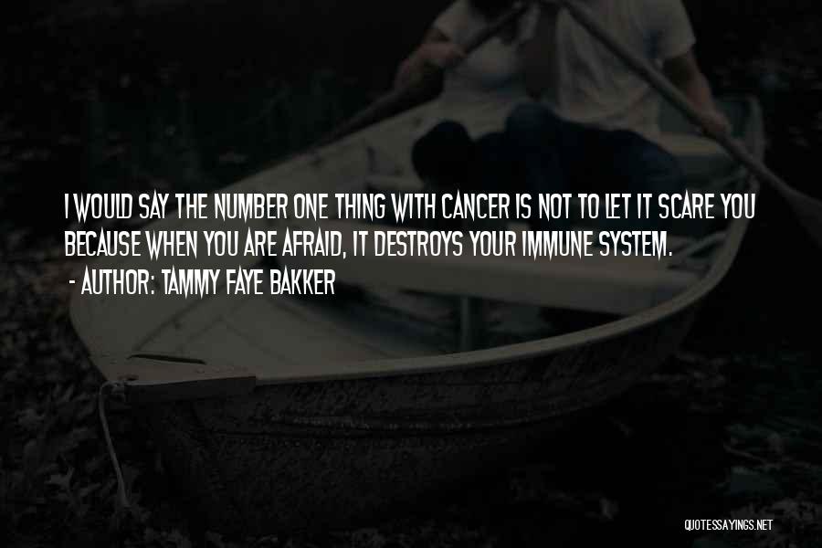 Tammy Faye Bakker Quotes: I Would Say The Number One Thing With Cancer Is Not To Let It Scare You Because When You Are