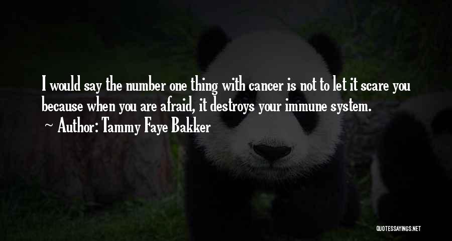 Tammy Faye Bakker Quotes: I Would Say The Number One Thing With Cancer Is Not To Let It Scare You Because When You Are