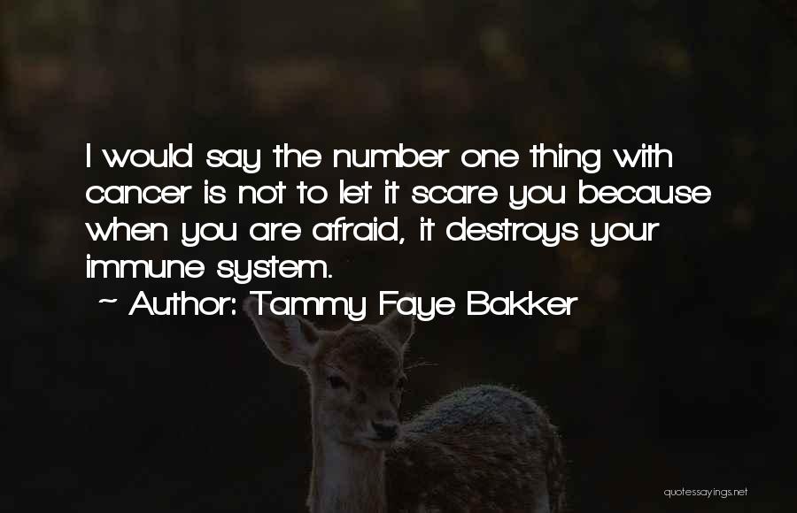 Tammy Faye Bakker Quotes: I Would Say The Number One Thing With Cancer Is Not To Let It Scare You Because When You Are