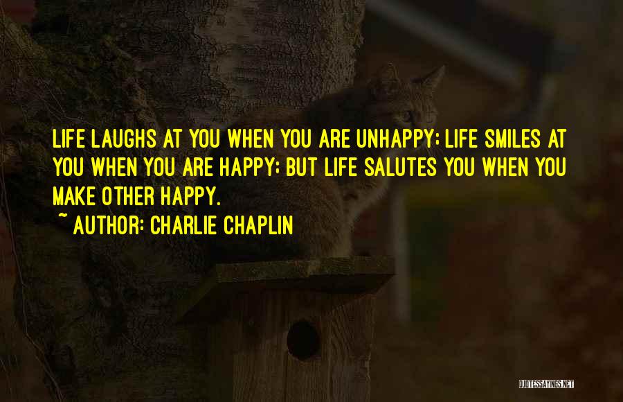Charlie Chaplin Quotes: Life Laughs At You When You Are Unhappy; Life Smiles At You When You Are Happy; But Life Salutes You