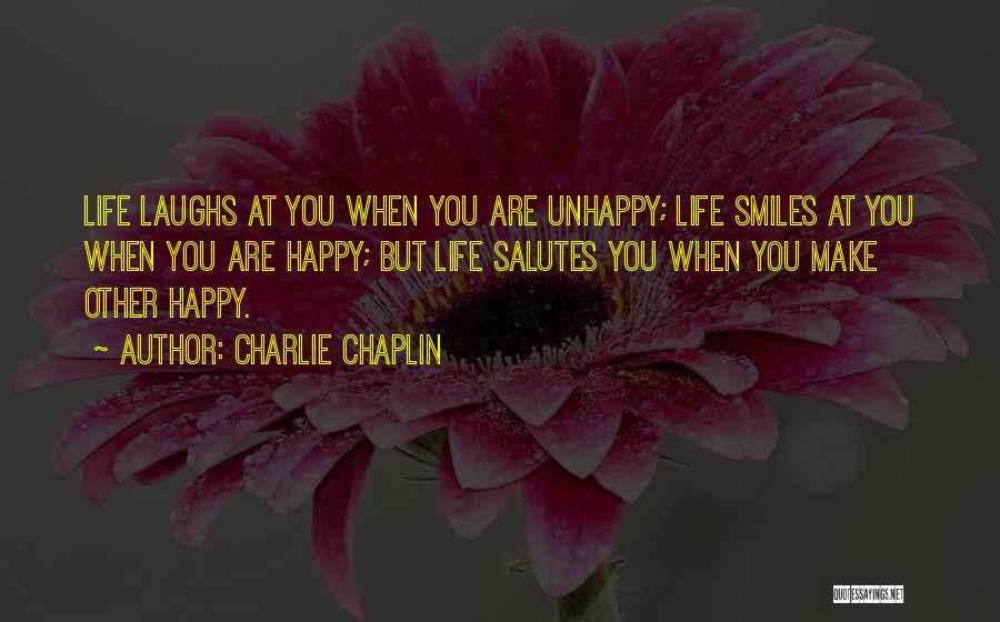 Charlie Chaplin Quotes: Life Laughs At You When You Are Unhappy; Life Smiles At You When You Are Happy; But Life Salutes You