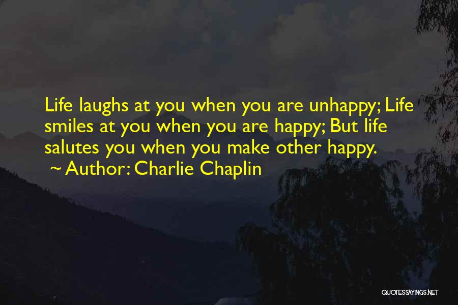Charlie Chaplin Quotes: Life Laughs At You When You Are Unhappy; Life Smiles At You When You Are Happy; But Life Salutes You