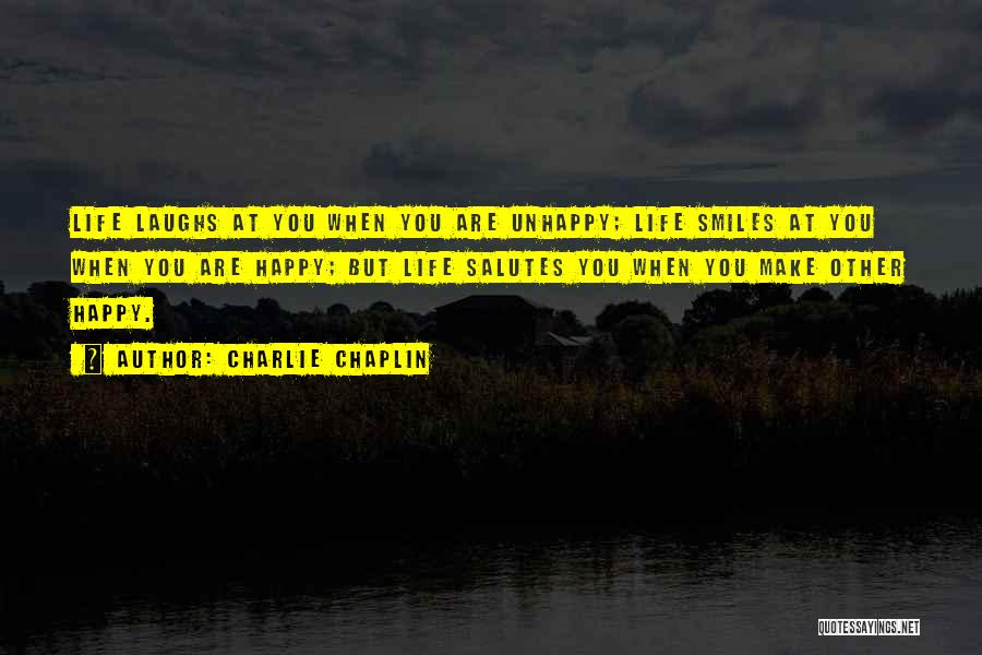 Charlie Chaplin Quotes: Life Laughs At You When You Are Unhappy; Life Smiles At You When You Are Happy; But Life Salutes You