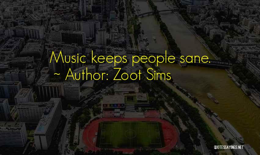 Zoot Sims Quotes: Music Keeps People Sane.