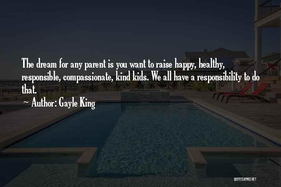 Gayle King Quotes: The Dream For Any Parent Is You Want To Raise Happy, Healthy, Responsible, Compassionate, Kind Kids. We All Have A