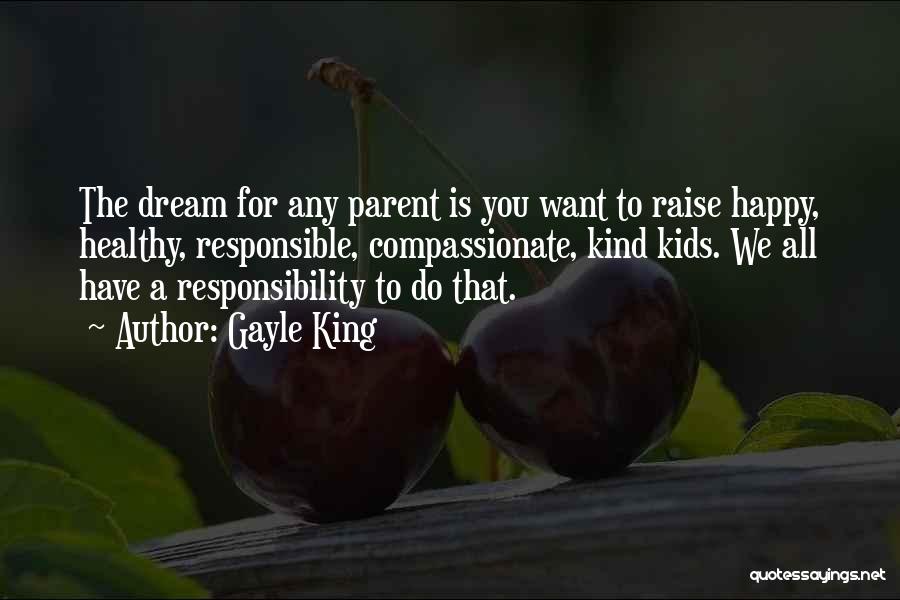 Gayle King Quotes: The Dream For Any Parent Is You Want To Raise Happy, Healthy, Responsible, Compassionate, Kind Kids. We All Have A