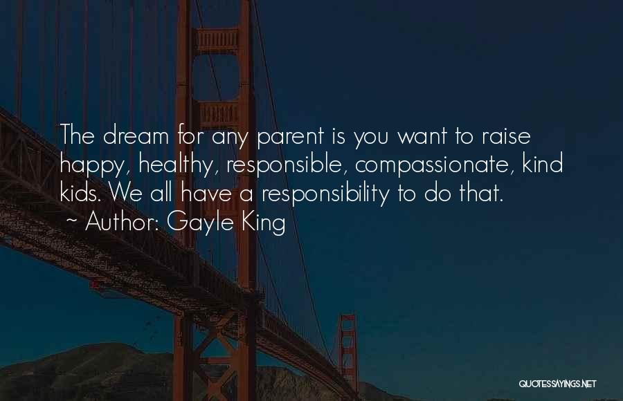 Gayle King Quotes: The Dream For Any Parent Is You Want To Raise Happy, Healthy, Responsible, Compassionate, Kind Kids. We All Have A