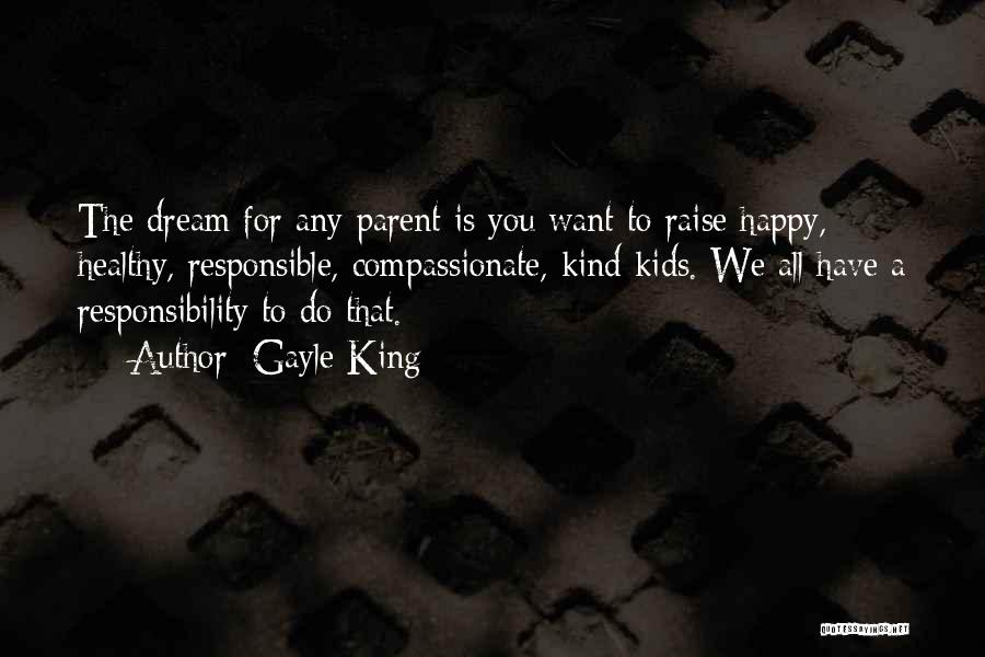 Gayle King Quotes: The Dream For Any Parent Is You Want To Raise Happy, Healthy, Responsible, Compassionate, Kind Kids. We All Have A