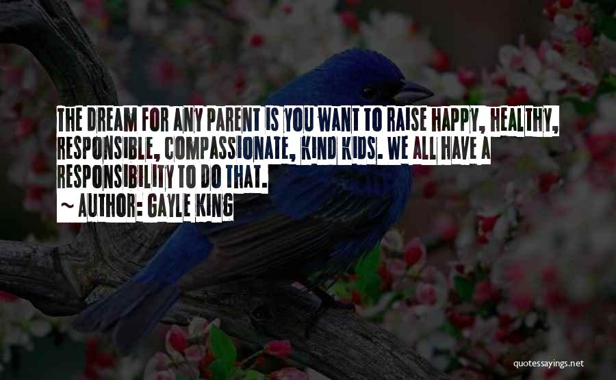 Gayle King Quotes: The Dream For Any Parent Is You Want To Raise Happy, Healthy, Responsible, Compassionate, Kind Kids. We All Have A