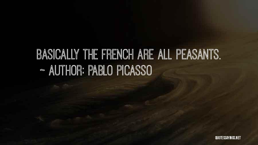 Pablo Picasso Quotes: Basically The French Are All Peasants.