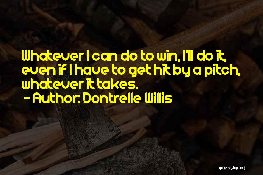 Dontrelle Willis Quotes: Whatever I Can Do To Win, I'll Do It, Even If I Have To Get Hit By A Pitch, Whatever