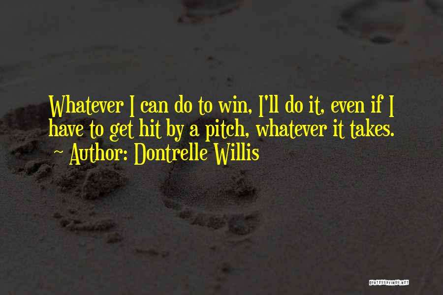 Dontrelle Willis Quotes: Whatever I Can Do To Win, I'll Do It, Even If I Have To Get Hit By A Pitch, Whatever